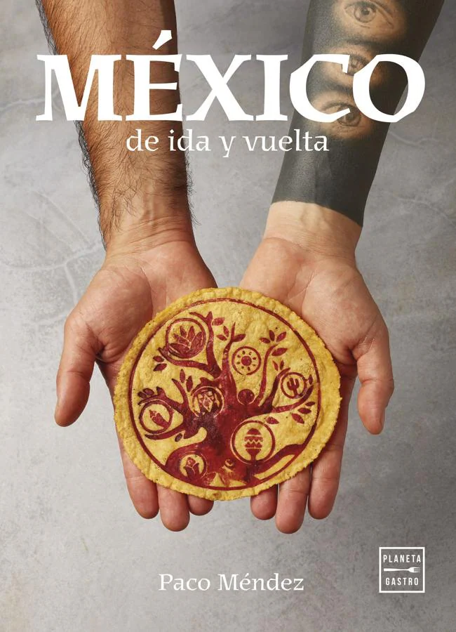 Portada de México de ida y vuelta, el libro de recetas tradicionales mexicanas de Paco Méndez. / Planeta Gastro