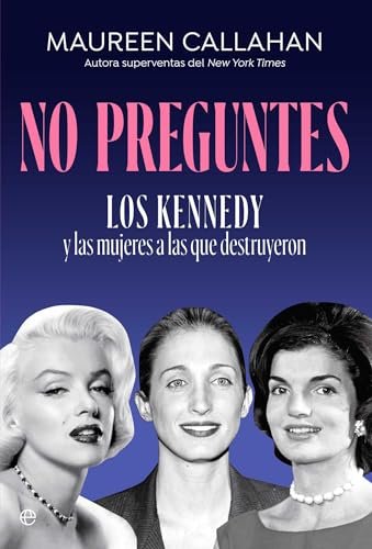 No preguntes: Los Kennedy y las mujeres a las que destruyeron
