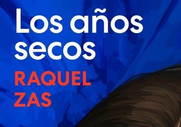 Los años secos, el debut literario de Raquel Zas que pone el deseo femenino en el centro